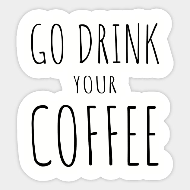 Go Drink Your Coffee Sticker by AKdesign